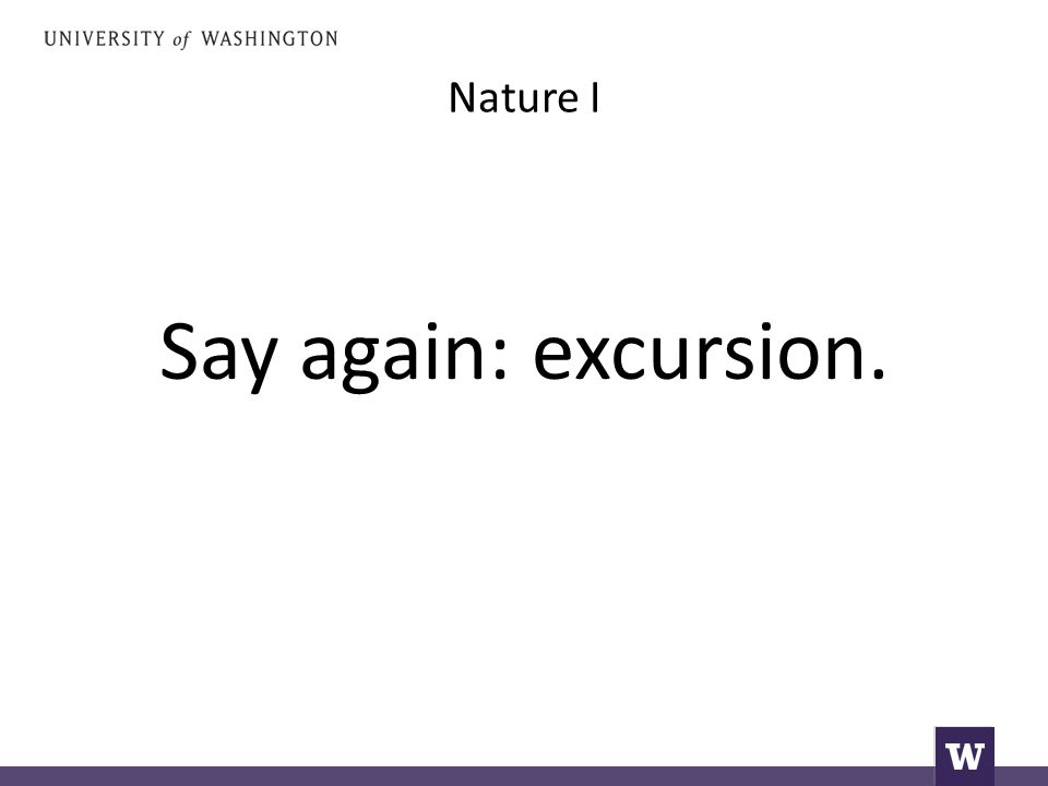 Nature I Say again: excursion.