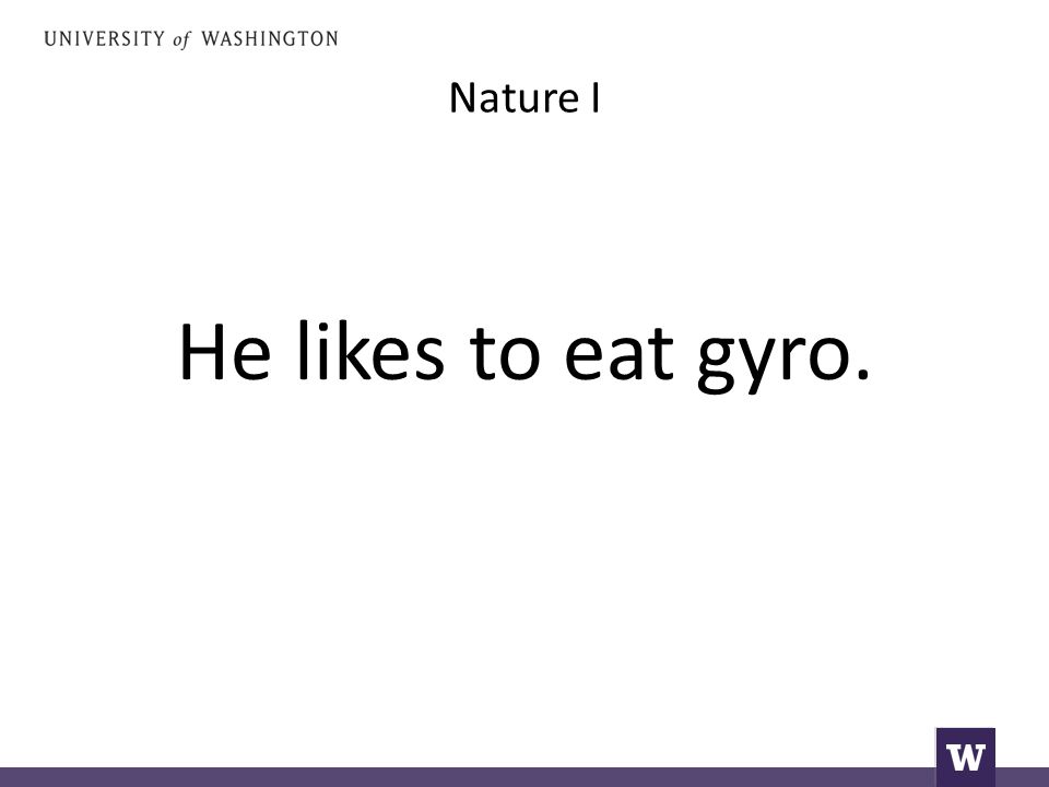 Nature I He likes to eat gyro.