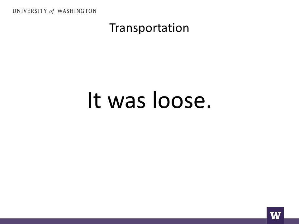 Transportation It was loose.