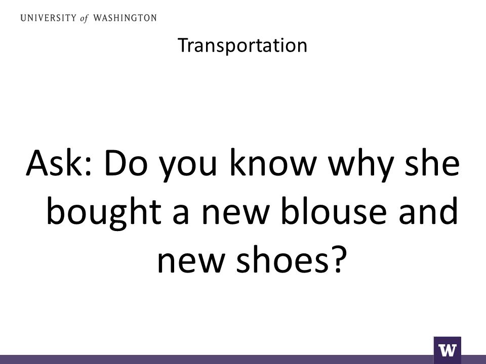 Transportation Ask: Do you know why she bought a new blouse and new shoes