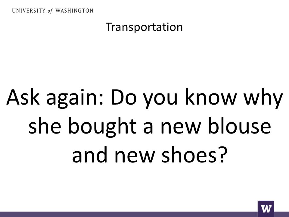 Transportation Ask again: Do you know why she bought a new blouse and new shoes