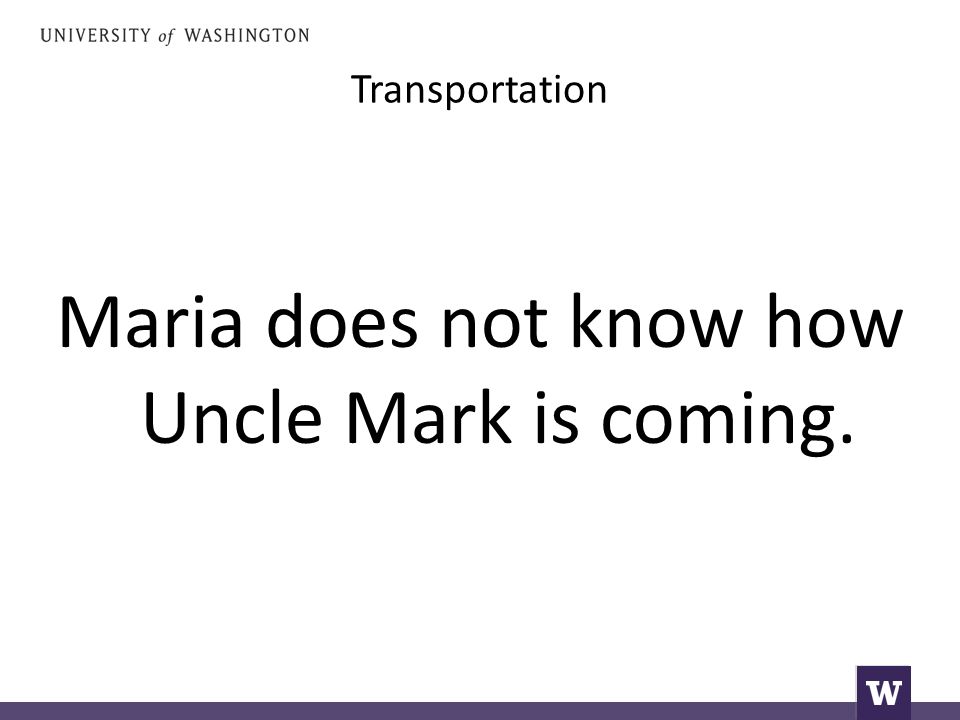 Transportation Maria does not know how Uncle Mark is coming.