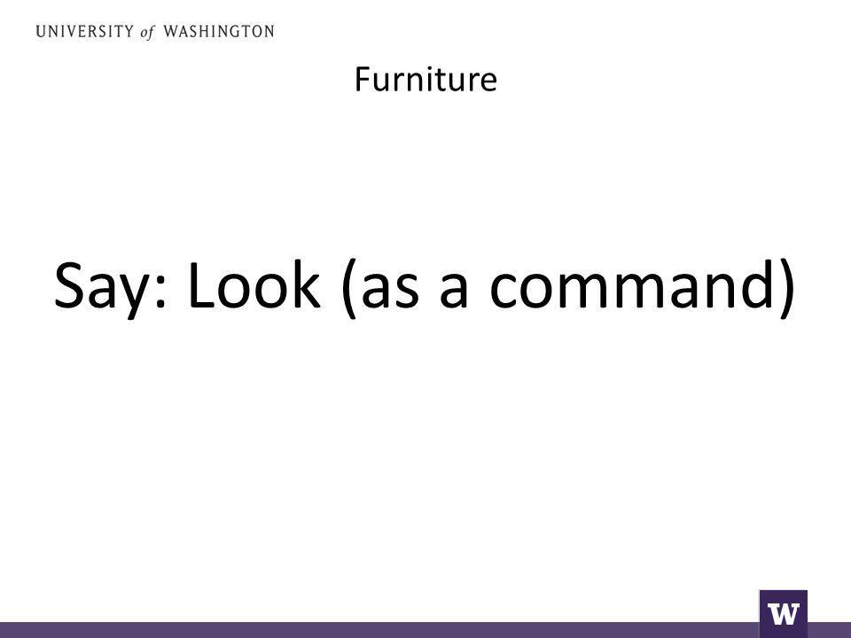 Furniture Say: Look (as a command)