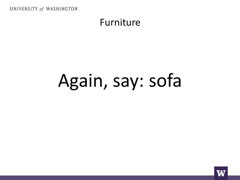 Furniture Again, say: sofa