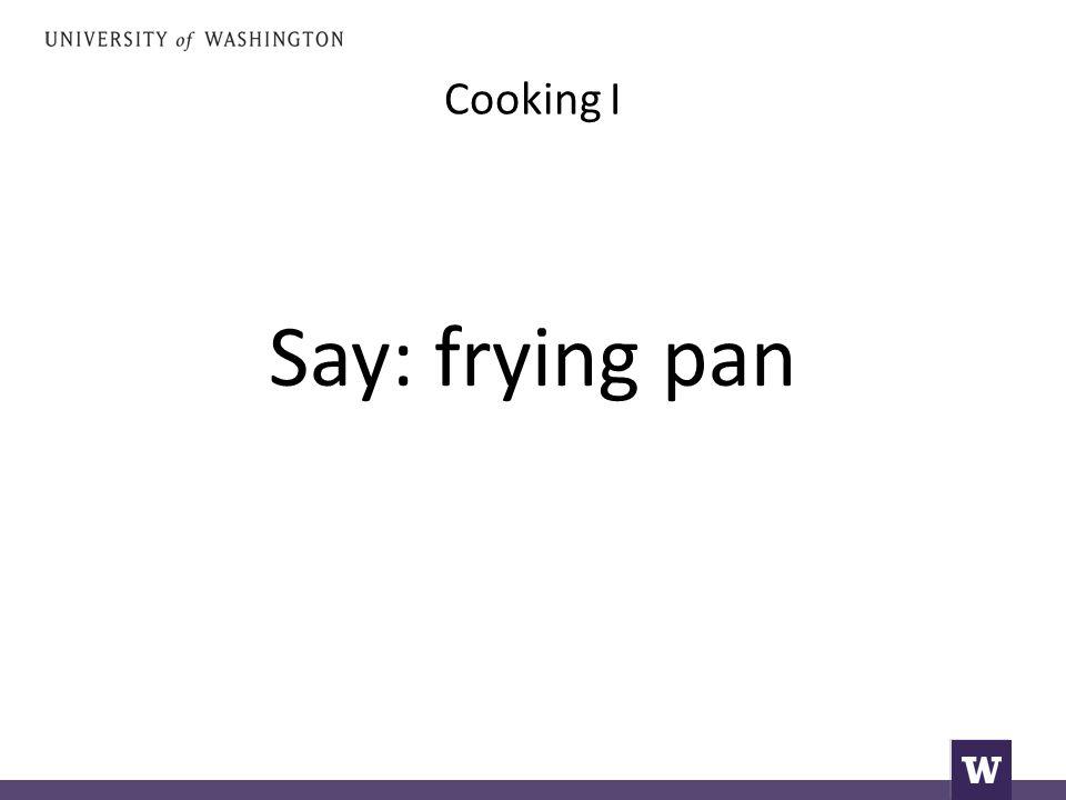 Cooking I Say: frying pan