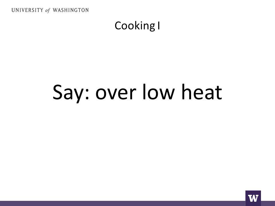 Cooking I Say: over low heat