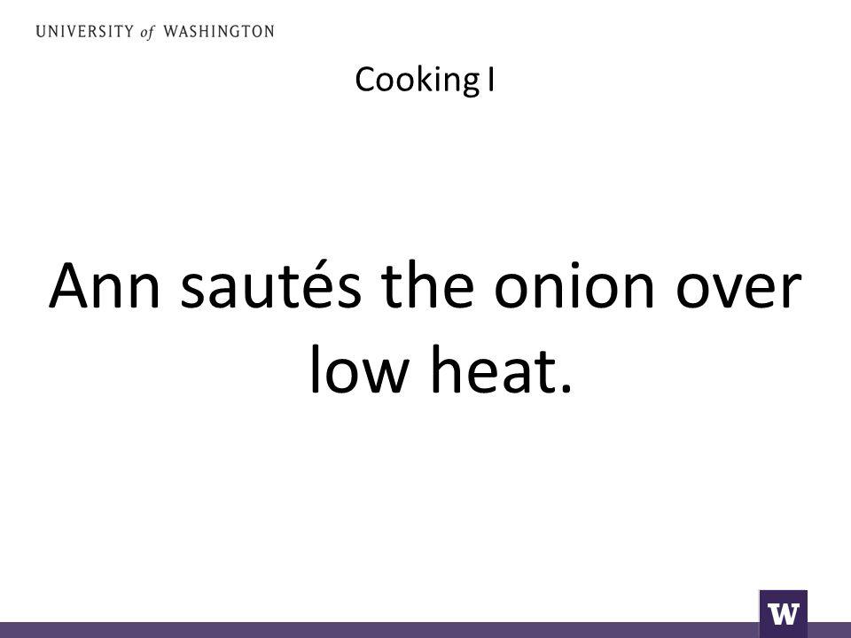 Cooking I Ann sautés the onion over low heat.