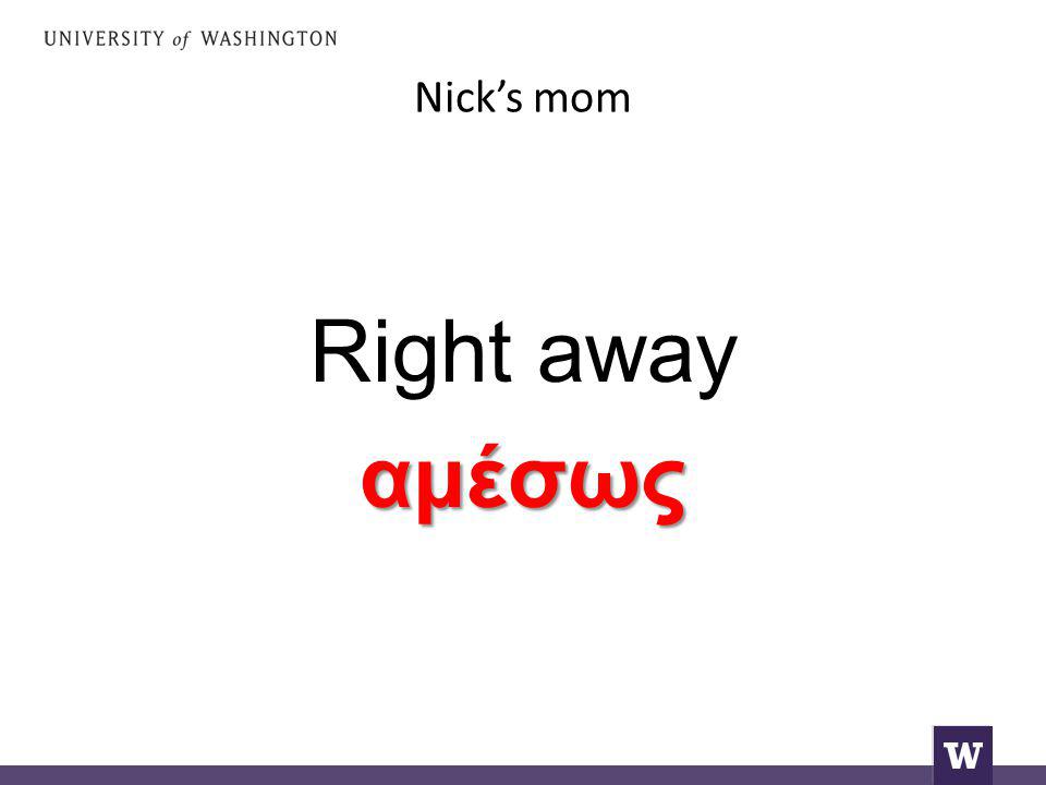 Nick’s mom Right awayαμέσως