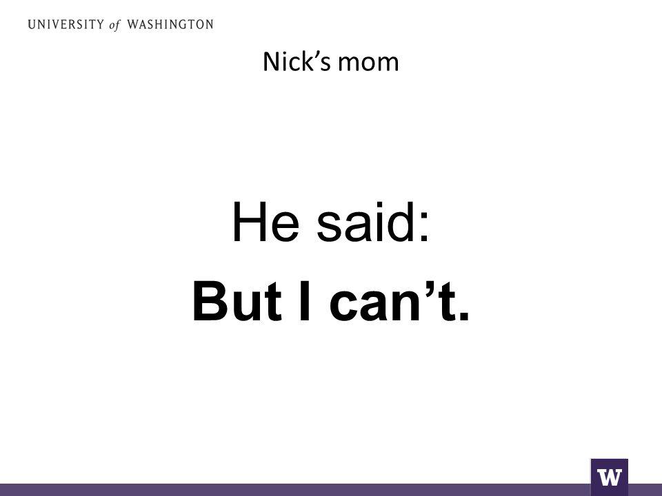 Nick’s mom He said: But I can’t.