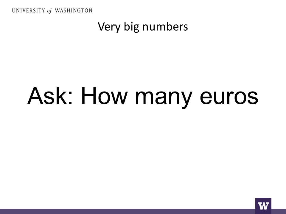 Very big numbers Ask: How many euros