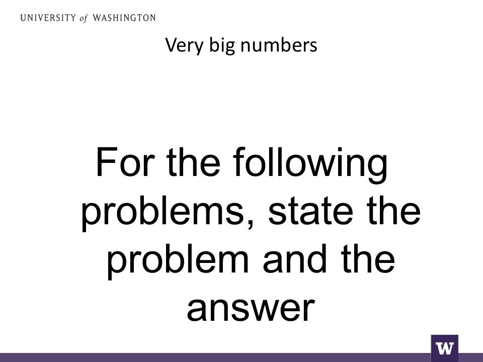 Very big numbers For the following problems, state the problem and the answer