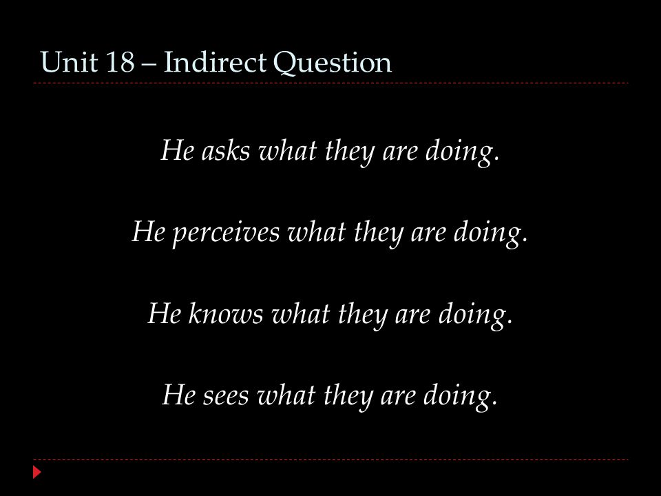Unit 18 – Indirect Question He asks what they are doing.