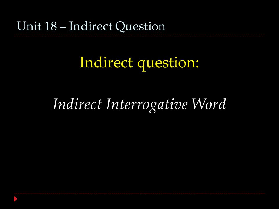 Unit 18 – Indirect Question Indirect question: Indirect Interrogative Word