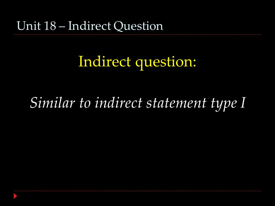 Unit 18 – Indirect Question Indirect question: Similar to indirect statement type I