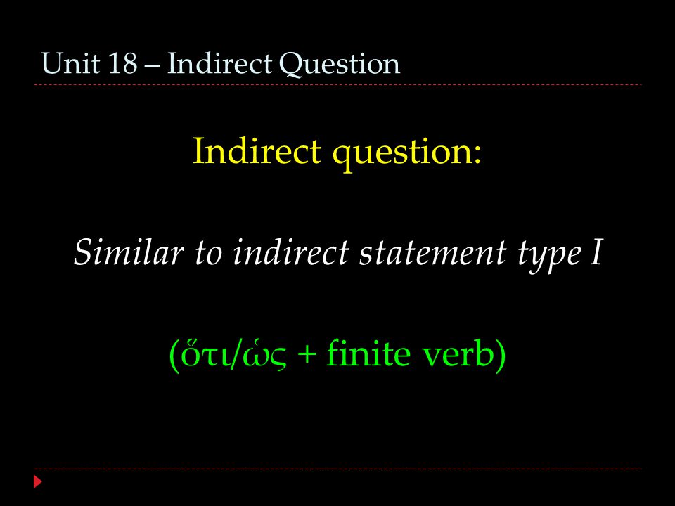 Unit 18 – Indirect Question Indirect question: Similar to indirect statement type I (ὅτι/ὡς + finite verb)