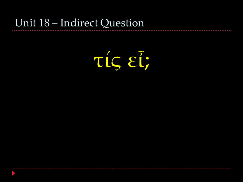 Unit 18 – Indirect Question τίς εἶ;