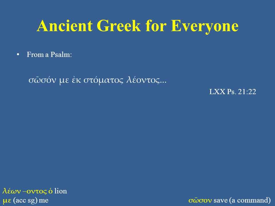 Ancient Greek for Everyone From a Psalm: σῶσόν με ἐκ στόματος λέοντος...