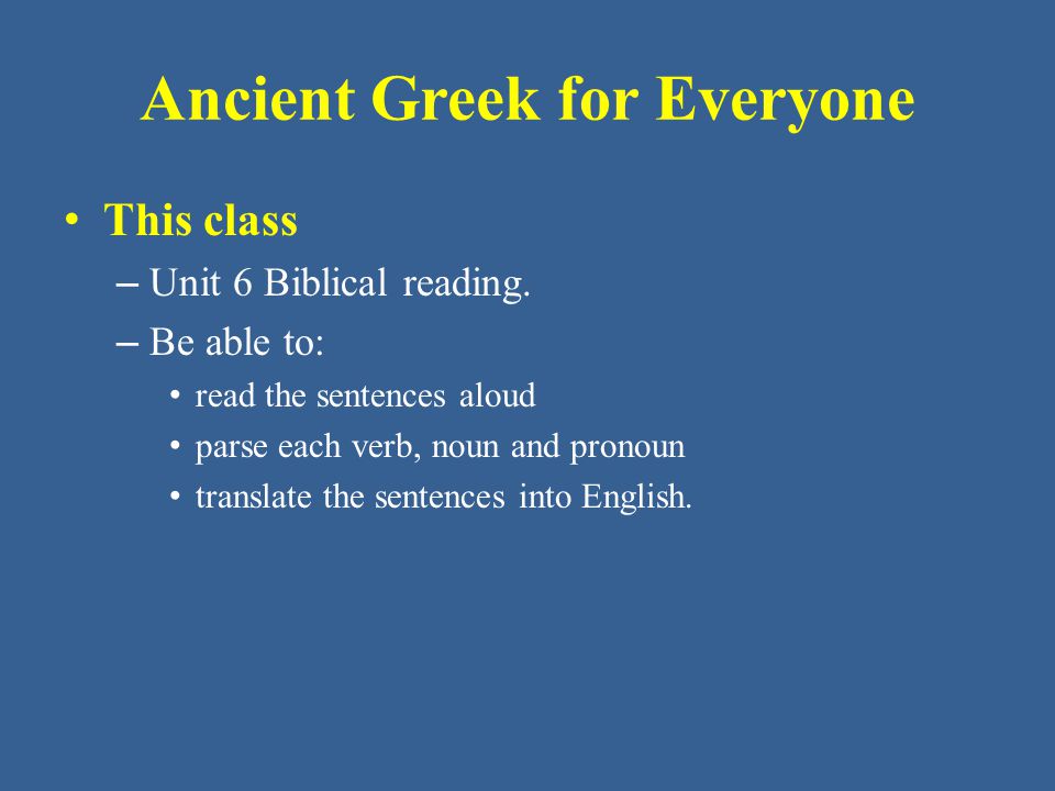 Ancient Greek for Everyone This class – Unit 6 Biblical reading.
