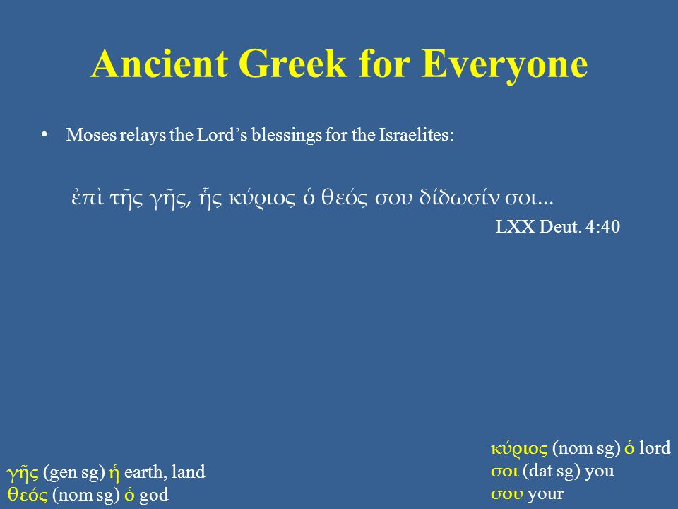 Ancient Greek for Everyone Moses relays the Lord’s blessings for the Israelites: ἐπὶ τῆς γῆς, ἧς κύριος ὁ θεός σου δίδωσίν σοι...