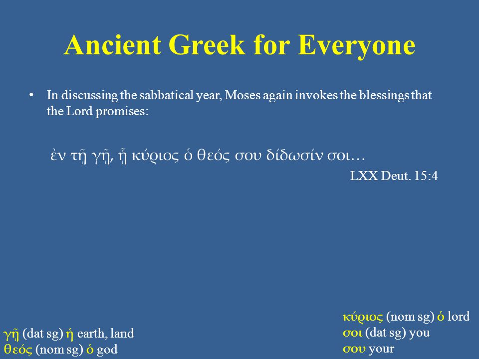 Ancient Greek for Everyone In discussing the sabbatical year, Moses again invokes the blessings that the Lord promises: ἐν τῇ γῇ, ᾗ κύριος ὁ θεός σου δίδωσίν σοι… LXX Deut.