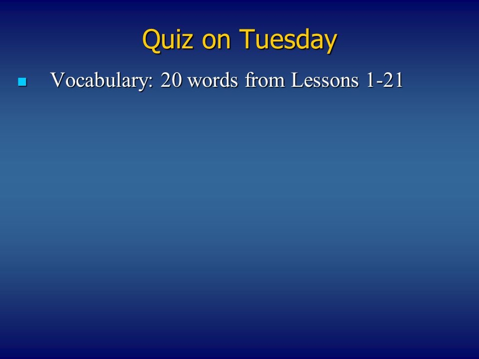 Quiz on Tuesday Vocabulary: 20 words from Lessons 1-21 Vocabulary: 20 words from Lessons 1-21