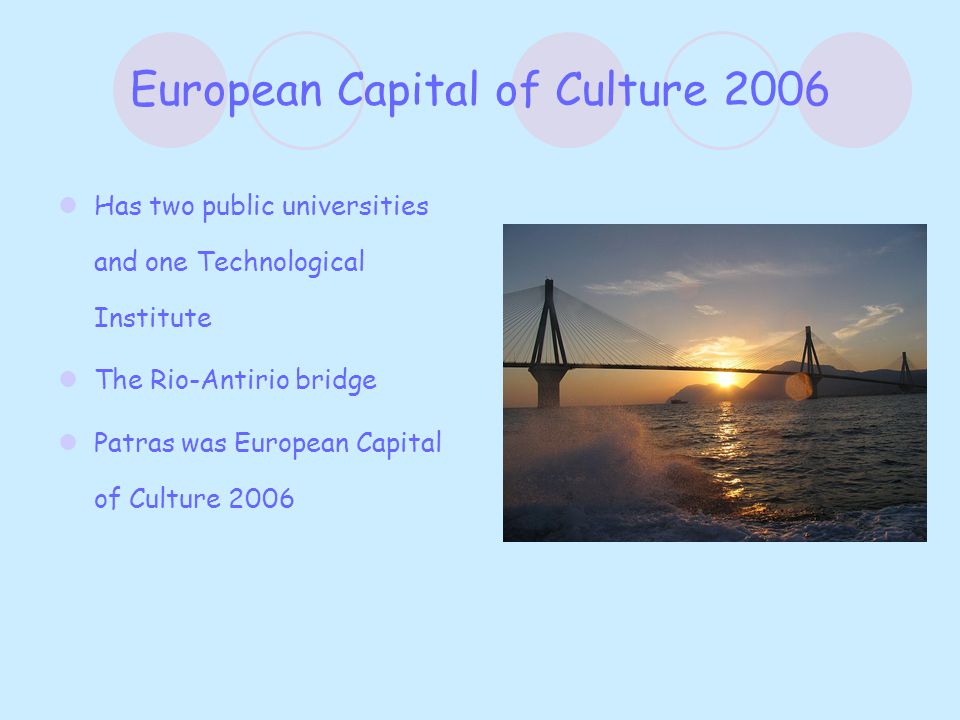 European Capital of Culture 2006 Has two public universities and one Technological Institute The Rio-Antirio bridge Patras was European Capital of Culture 2006