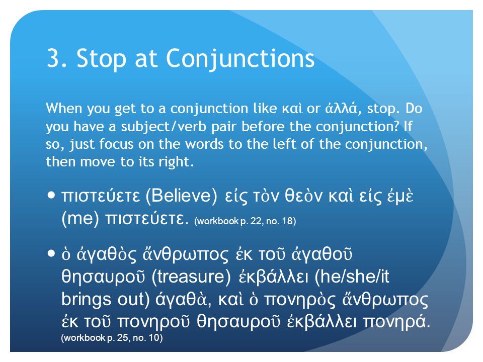 3. Stop at Conjunctions When you get to a conjunction like κα ὶ or ἀ λλά, stop.