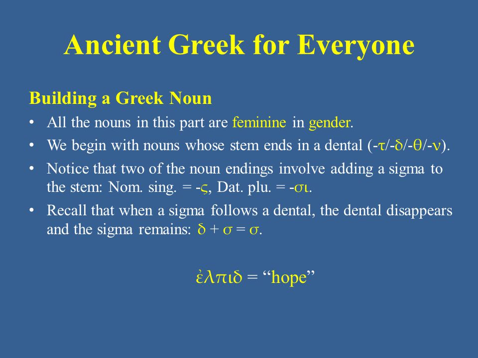 Ancient Greek for Everyone Building a Greek Noun All the nouns in this part are feminine in gender.