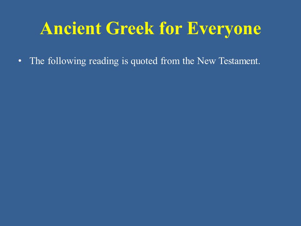 Ancient Greek for Everyone The following reading is quoted from the New Testament.