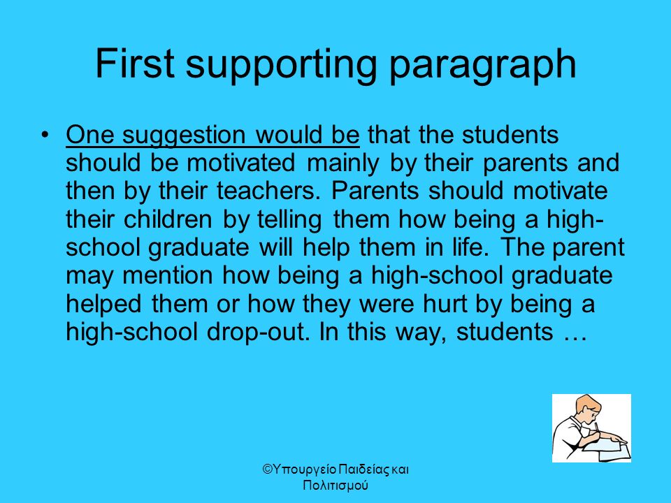 First supporting paragraph One suggestion would be that the students should be motivated mainly by their parents and then by their teachers.