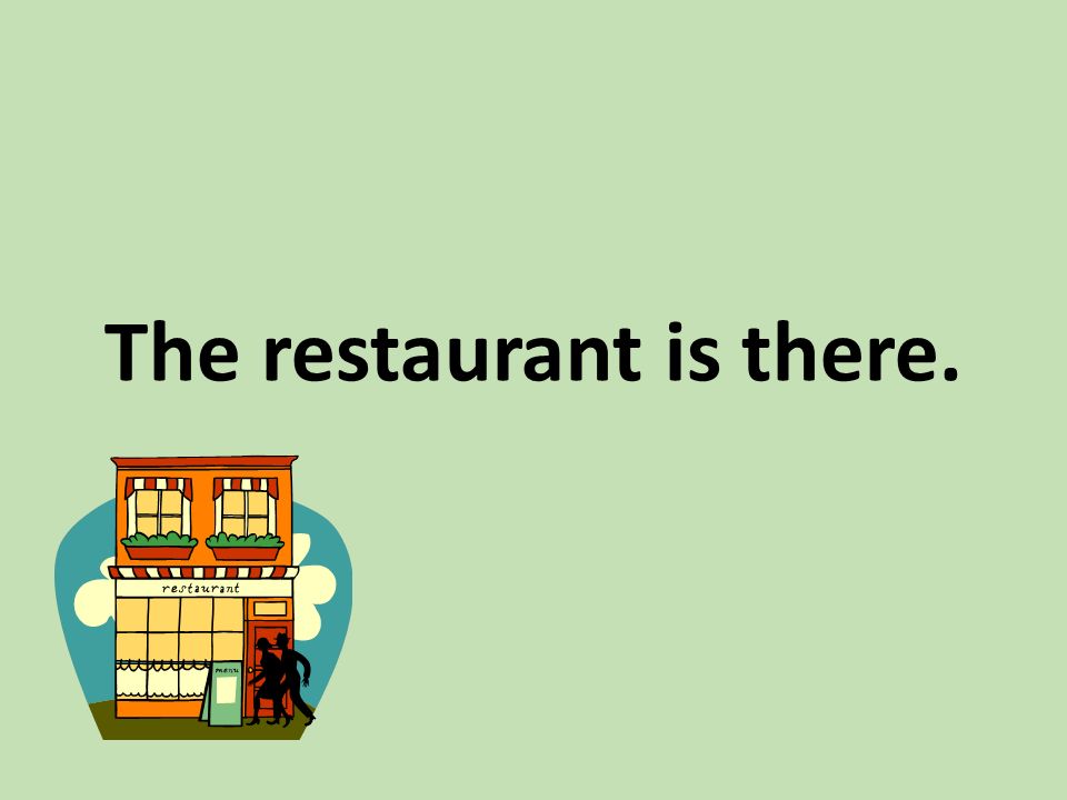 The restaurant is there.