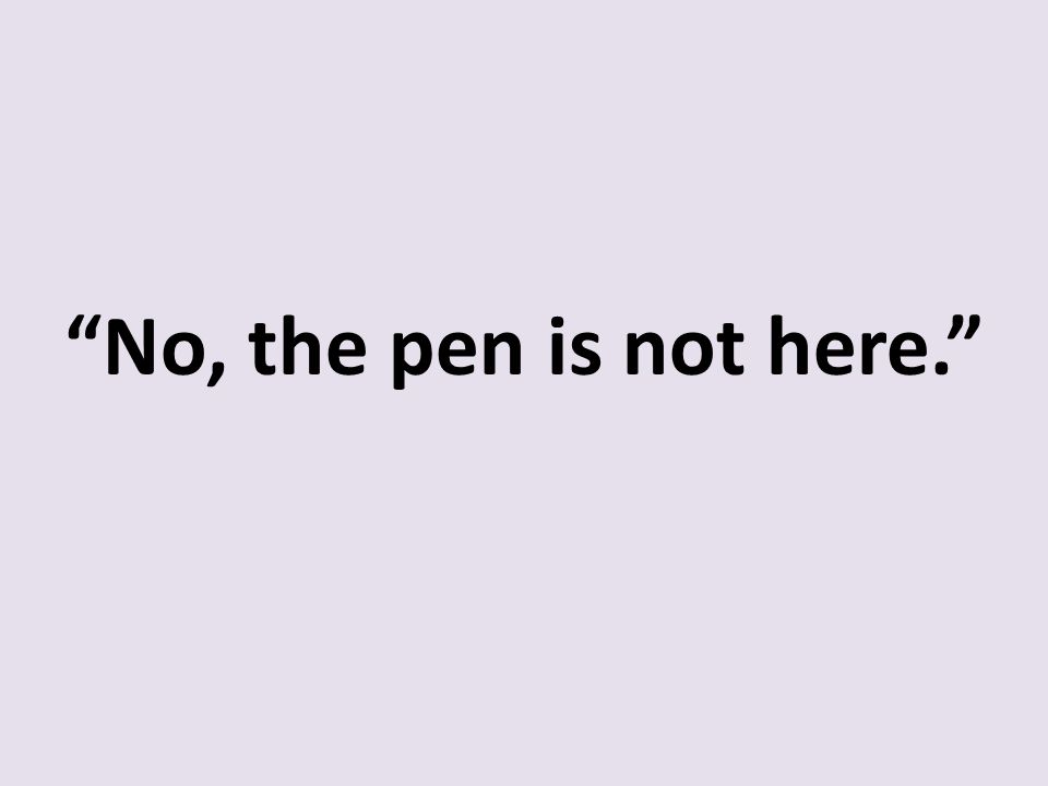 No, the pen is not here.