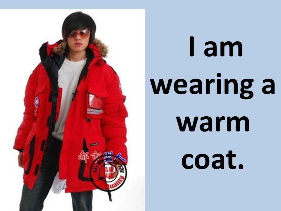 I am wearing a warm coat.