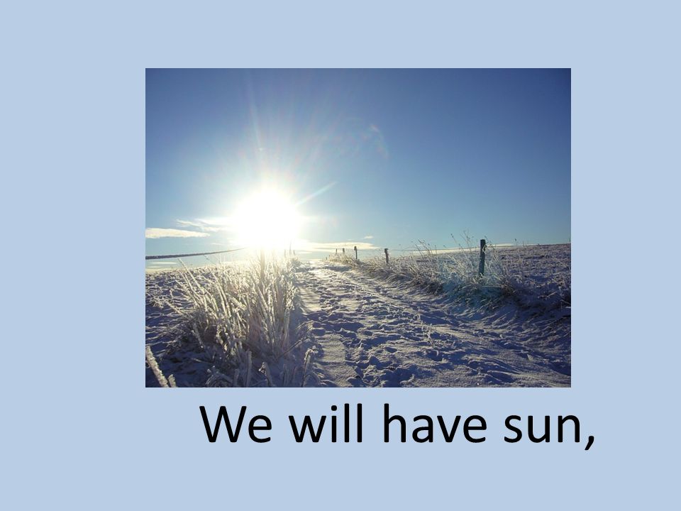 We will have sun,