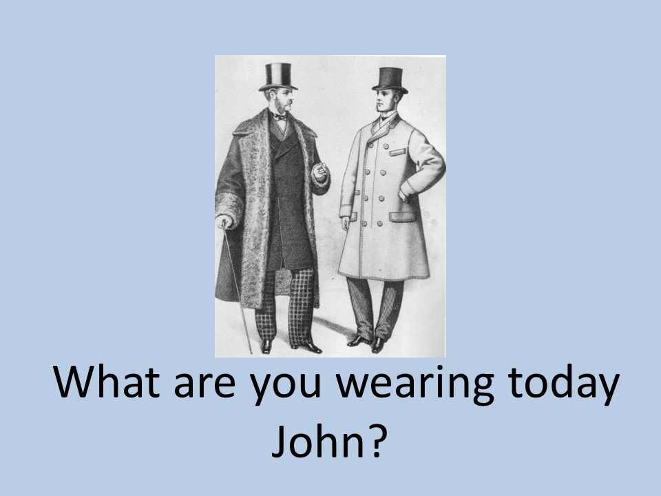 What are you wearing today John