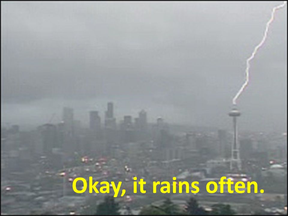 Okay, it rains often.