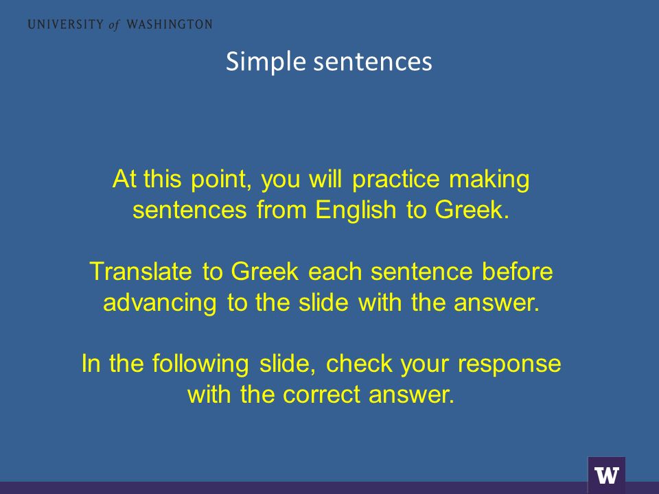 Simple sentences At this point, you will practice making sentences from English to Greek.