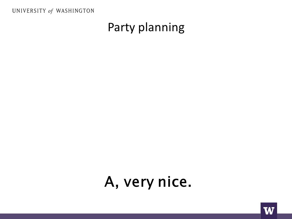 Party planning A, very nice.
