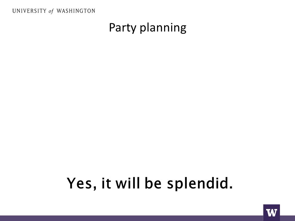 Party planning Yes, it will be splendid.