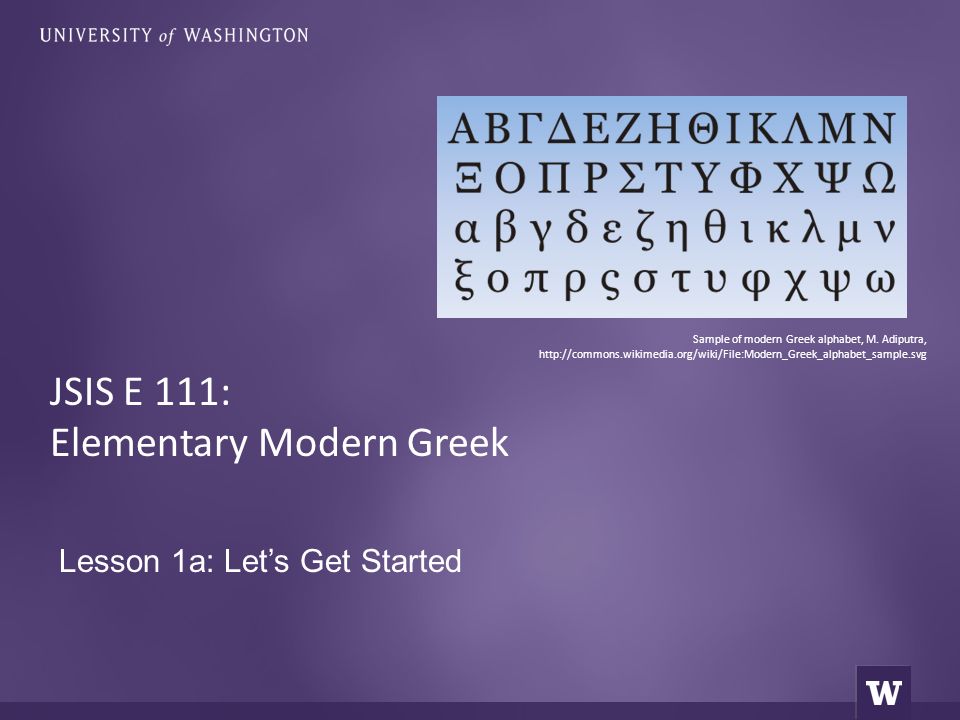 Lesson 1a: Let’s Get Started JSIS E 111: Elementary Modern Greek Sample of modern Greek alphabet, M.
