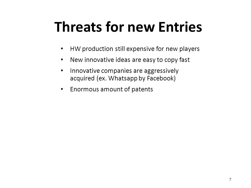 Threats for new Entries HW production still expensive for new players New innovative ideas are easy to copy fast Innovative companies are aggressively acquired (ex.
