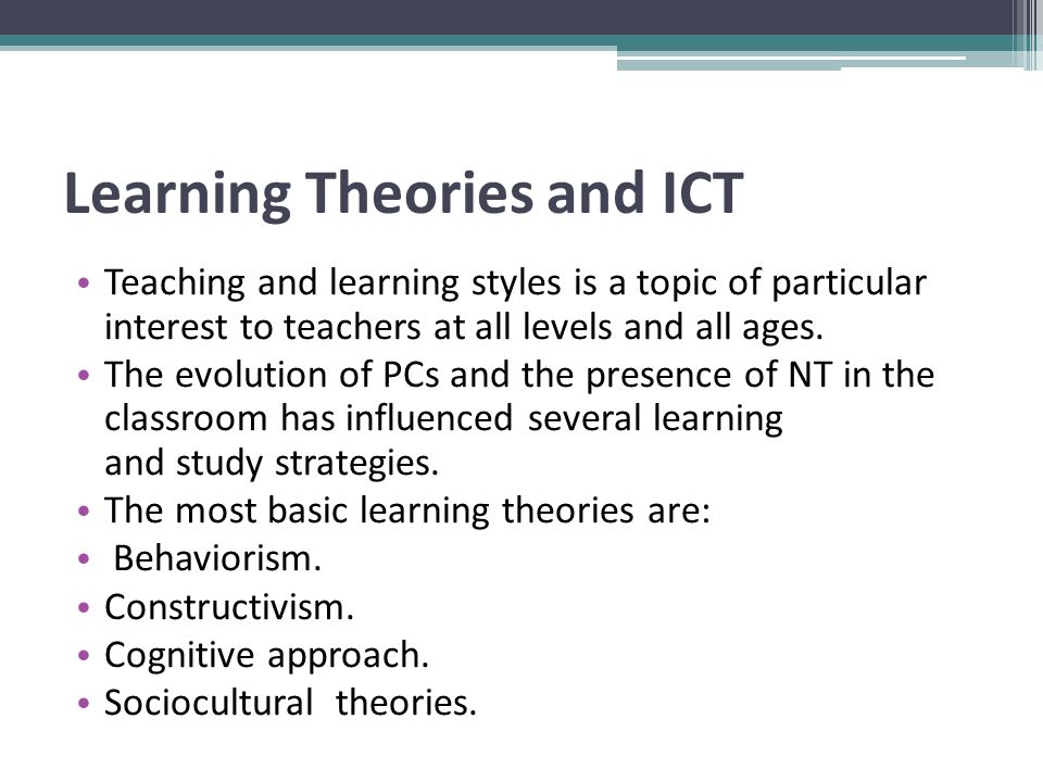 Learning Theories and ICT Teaching and learning styles is a topic of particular interest to teachers at all levels and all ages.