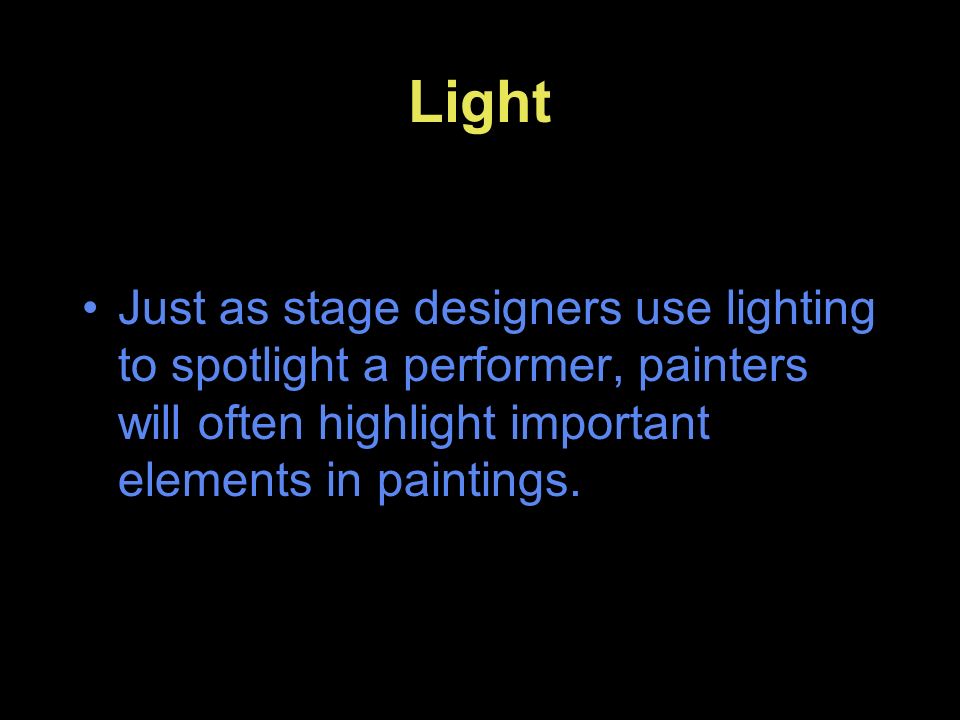 Light Just as stage designers use lighting to spotlight a performer, painters will often highlight important elements in paintings.