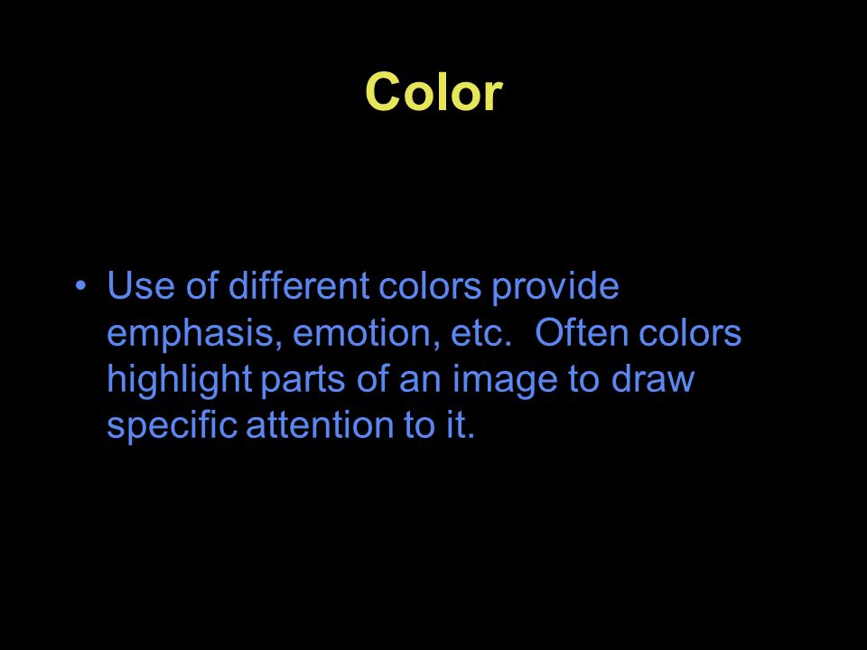 Color Use of different colors provide emphasis, emotion, etc.
