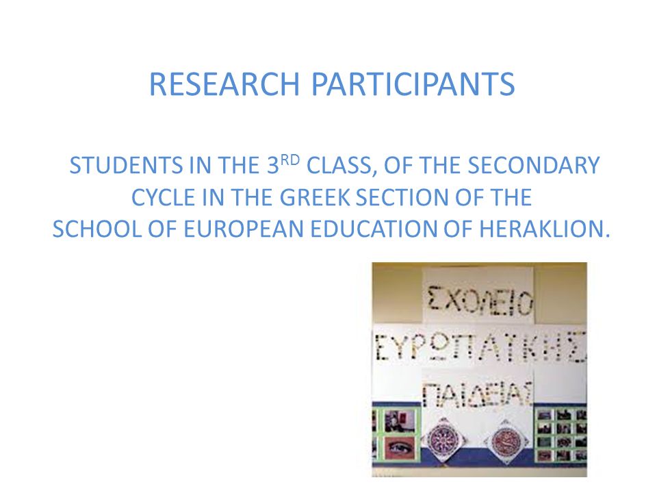 RESEARCH PARTICIPANTS STUDENTS IN THE 3 RD CLASS, OF THE SECONDARY CYCLE IN THE GREEK SECTION OF THE SCHOOL OF EUROPEAN EDUCATION OF HERAKLION.