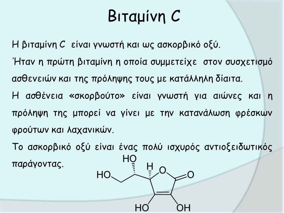 Βιταμίνη C H βιταμίνη C είναι γνωστή και ως ασκορβικό οξύ.