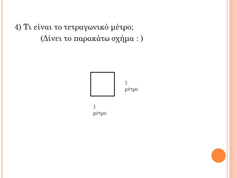 4) Τι είναι το τετραγωνικό μέτρο; (Δίνει το παρακάτω σχήμα : ) 1 μέτρο