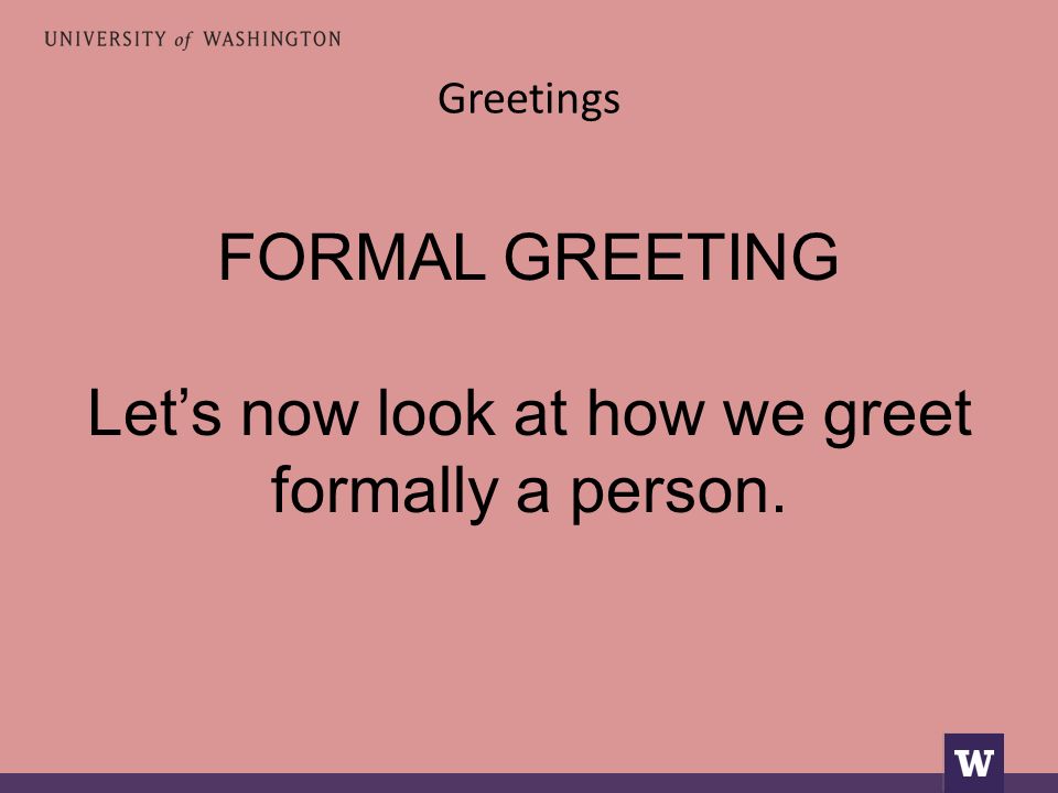 Greetings FORMAL GREETING Let’s now look at how we greet formally a person.