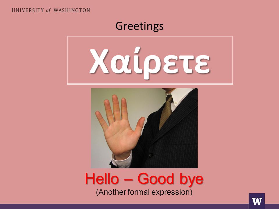 Greetings Hello – Good bye (Another formal expression)Χαίρετε