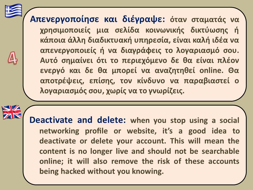 Deactivate and delete: when you stop using a social networking proﬁle or website, it’s a good idea to deactivate or delete your account.